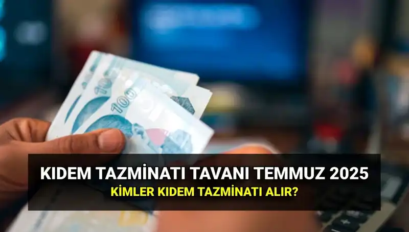 Temmuz 2025 Kıdem Tazminatı Tavanı Belli Oldu: Zamlı Ücretler Şaşırttı!