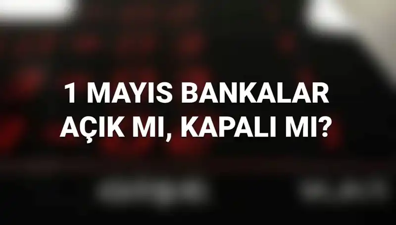 1 Mayıs İşçi Bayramı'nda Bankalar Açık mı? Detaylar Burada!