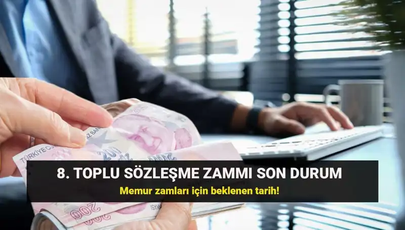 Memur ve Emeklileri Bekliyor: 8. Toplu Sözleşme Zammı Ne Olacak?