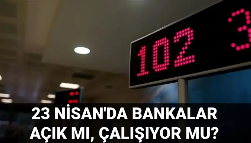 23 Nisan Çarşamba Bankalar Açık mı? Her Şey Burada!
