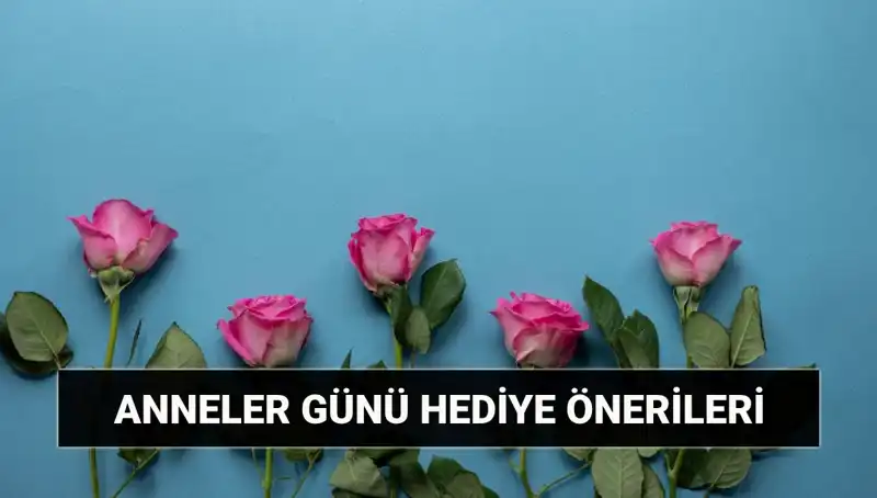 Anneler Günü İçin Unutulmaz Hediye Fikirleri: 11 Mayıs'a Özel Seçenekler